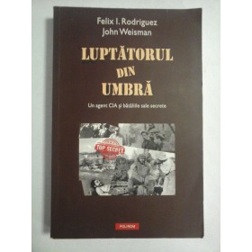    LUPTATORUL  DIN  UMBRA  Un agent CIA si bataliile sale secrete -  Felix I. Rodriguez * John Weisman 